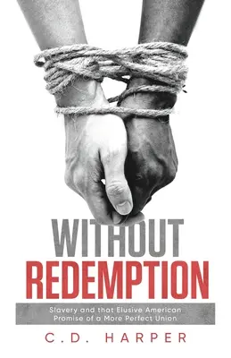 Megváltás nélkül: A rabszolgaság és a tökéletesebb unió amerikai ígérete - Without Redemption: Slavery and that Elusive American Promise of a More Perfect Union