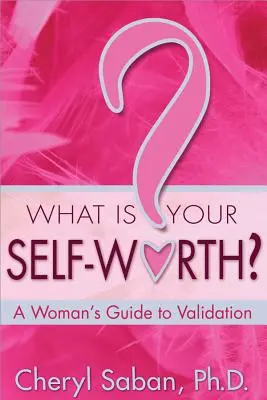 Mi az önértékelésed? Egy nő útmutatója az érvényesítéshez - What Is Your Self-Worth?: A Woman's Guide to Validation