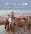 Charles M. Russell: Russell Russell: A nők az életében és művészetében - Charles M. Russell: The Women in His Life and Art