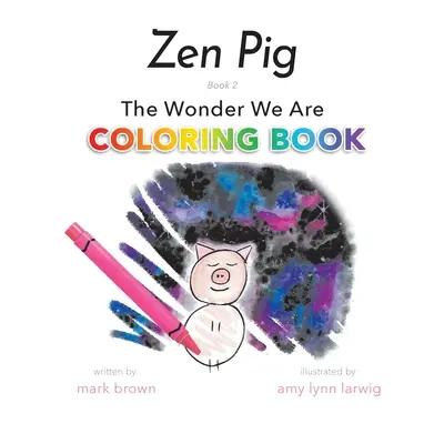 Zen Malac: A csoda, amik vagyunk kifestőkönyv - Zen Pig: The Wonder We Are Coloring Book