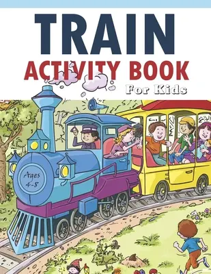 Train Activity Book for Kids 4-8: 41oldalas könyv a szabadidő hasznos eltöltéséhez, a problémamegoldó játékok fejlesztéséhez, a gyerekek önbizalmának növeléséhez és a közös szórakozáshoz - Train Activity Book For Kids 4-8: 41Pages for Make Free Time Useful, Improve Problem Solving Games, Confidence for Kids and Fun Together