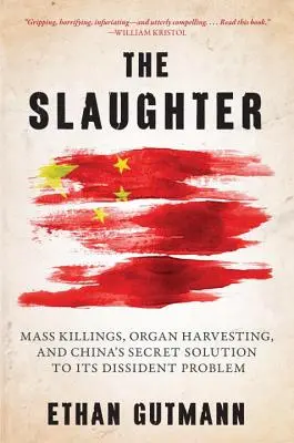 A mészárlás: Tömeggyilkosságok, szervkereskedelem és Kína titkos megoldása a disszidensproblémára - The Slaughter: Mass Killings, Organ Harvesting, and China's Secret Solution to Its Dissident Problem