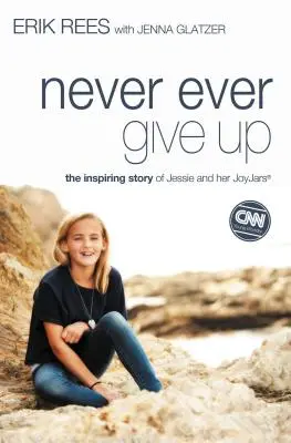 Soha ne add fel: Jessie és az örömtégelyek inspiráló története - Never Ever Give Up: The Inspiring Story of Jessie and Her JoyJars