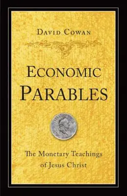 Gazdasági példázatok: Jézus Krisztus monetáris tanításai - Economic Parables: The Monetary Teachings of Jesus Christ