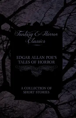 Edgar Allan Poe's Tales of Horror - A Collection of Short Stories (Fantasy and Horror Classics)