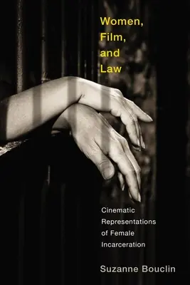 Nők, film és jog: A női bebörtönzés filmes reprezentációi - Women, Film, and Law: Cinematic Representations of Female Incarceration