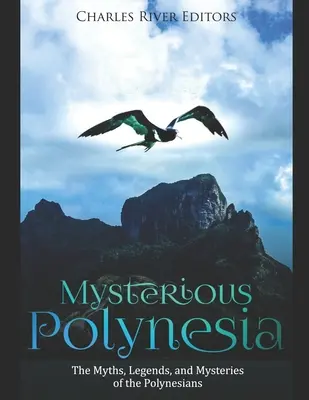 Rejtélyes Polinézia: A polinéziaiak mítoszai, legendái és rejtélyei - Mysterious Polynesia: The Myths, Legends, and Mysteries of the Polynesians