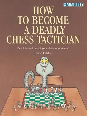 Hogyan váljunk halálos sakktaktikussá? - How to Become a Deadly Chess Tactician