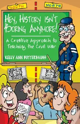 Hé, a történelem már nem unalmas! Kreatív megközelítés a polgárháború tanításához - Hey, History Isn't Boring Anymore! A Creative Approach to Teaching the Civil War