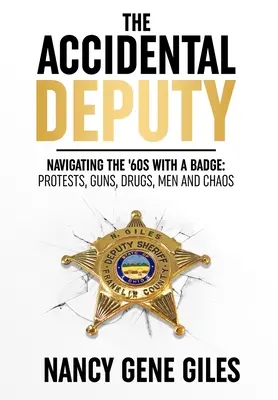 The Accidental Deputy: Navigating the '60s with a Badge: Tüntetések, fegyverek, drogok, férfiak és káosz - The Accidental Deputy: Navigating the '60s with a Badge: Protests, Guns, Drugs, Men, and Chaos