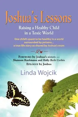 Józsué leckéi: Egészséges gyermek nevelése egy mérgező világban - Joshua's Lessons: Raising a Healthy Child in a Toxic World