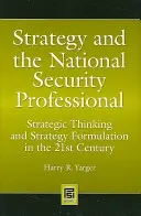 Stratégia és a nemzetbiztonsági szakemberek: Stratégiai gondolkodás és stratégiaalkotás a 21. században - Strategy and the National Security Professional: Strategic Thinking and Strategy Formulation in the 21st Century