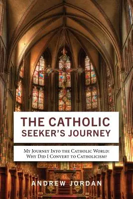 A katolikus kereső útja: Utazásom a katolikus világba - The Catholic Seeker's Journey: My Journey Into the Catholic World