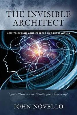 A láthatatlan építész: Hogyan tervezd meg belülről a tökéletes életed - The Invisible Architect: How to Design Your Perfect Life from Within
