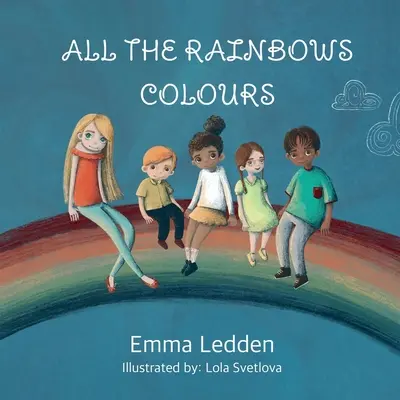 Minden szivárvány színei: Könyv a sokszínűségről, a befogadásról és a hovatartozásról kisgyermekeknek - All The Rainbows Colours: A book about diversity, inclusion and belonging for little minds