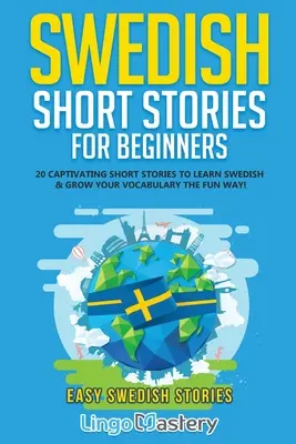 Svéd novellák kezdőknek: 20 magával ragadó novella a svéd nyelvtanuláshoz és a szókincs szórakoztató bővítéséhez! - Swedish Short Stories for Beginners: 20 Captivating Short Stories to Learn Swedish & Grow Your Vocabulary the Fun Way!