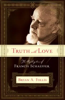 Igazság szeretettel: Francis Schaeffer apologetikája - Truth with Love: The Apologetics of Francis Schaeffer