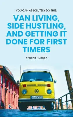 Abszolút meg tudod csinálni: Van Living, Side Hustling, and Getting It Done for First Timers (furgonban élés, mellékállás, és az első időkben való boldogulás) - You Can Absolutely Do This: Van Living, Side Hustling, and Getting It Done for First Timers