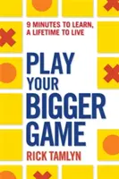 Játszd a nagyobb játékodat: 9 percet tanulni, egy életen át élni - Play Your Bigger Game: 9 Minutes to Learn, a Lifetime to Live