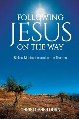 Jézus követése az úton: Bibliai elmélkedések nagyböjti témákról - Following Jesus on the Way: Biblical Meditations on Lenten Themes