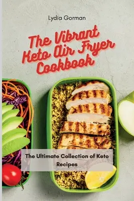 A Vibráló Keto Air Fryer szakácskönyv: Keto receptek végső gyűjteménye - The Vibrant Keto Air Fryer Cookbook: The Ultimate Collection of Keto Recipes