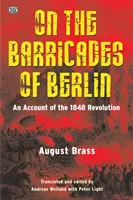 A berlini barikádokon: Egy beszámoló az 1848-as forradalomról - On the Barricades of Berlin: An Account of the 1848 Revolution