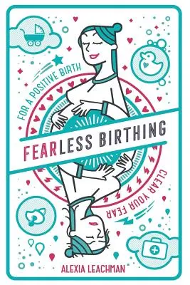 Félelem nélküli szülés: Tisztázza a félelmeit a pozitív szülés érdekében - Fearless Birthing: Clear Your Fears For a Positive Birth