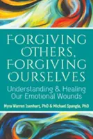 Megbocsátani másoknak, megbocsátani magunknak: Érzelmi sebeink megértése és gyógyítása - Forgiving Others, Forgiving Ourselves: Understanding and Healing Our Emotional Wounds