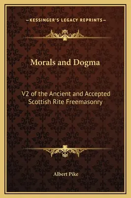 Erkölcs és dogma: Az Ősi és Elfogadott Skót Rítusú Szabadkőművesség V2-je - Morals and Dogma: V2 of the Ancient and Accepted Scottish Rite Freemasonry