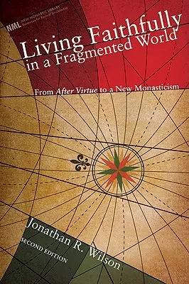 Hűségesen élni egy széttöredezett világban: MacIntyre After Virtue című művétől az új szerzetességig - Living Faithfully in a Fragmented World: From MacIntyre's After Virtue to a New Monasticism