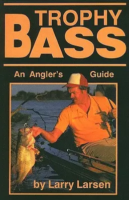 Trophy Bass: An Angler's Guide (Trófeás sügér: A horgász útikönyve) - Trophy Bass: An Angler's Guide