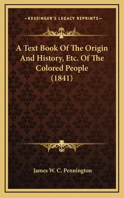 A szövegkönyv a származásról és történetről stb. Of The Colored People (1841) - A Text Book Of The Origin And History, Etc. Of The Colored People (1841)