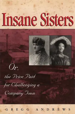 Insane Sisters (Őrült nővérek): Vagy: A céges város kihívásainak ára - Insane Sisters: Or, the Price Paid for Challenging a Company Town