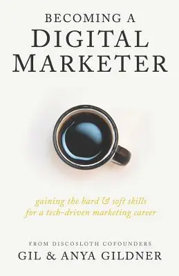 Digitális marketingesnek lenni: A kemény és puha készségek elsajátítása a technológia-vezérelt marketing karrierhez - Becoming A Digital Marketer: Gaining the Hard & Soft Skills for a Tech-Driven Marketing Career