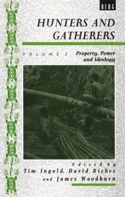 Vadászok és gyűjtögetők (II. kötet): Vol II: Tulajdon, hatalom és ideológia - Hunters and Gatherers (Vol II): Vol II: Property, Power and Ideology