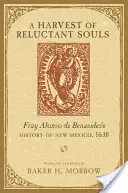 A vonakodó lelkek aratása: Fray Alonso de Benavides Új-Mexikó története, 1630 - A Harvest of Reluctant Souls: Fray Alonso de Benavides's History of New Mexico, 1630