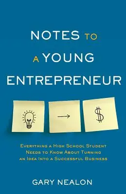 Jegyzetek egy fiatal vállalkozónak: Minden, amit egy középiskolás diáknak tudnia kell arról, hogyan lesz egy ötletből sikeres vállalkozás - Notes to a Young Entrepreneur: Everything a High School Student Needs to Know About Turning an Idea Into a Successful Business