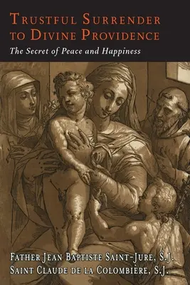 Bízvást átadni magunkat az isteni gondviselésnek: A béke és a boldogság titka - Trustful Surrender to Divine Providence: The Secret of Peace and Happiness