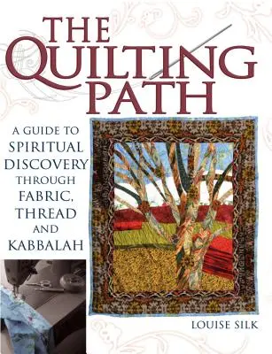 A steppelés útja: Útmutató a spirituális felfedezéshez a szöveten, a fonalon és a kabbalán keresztül - The Quilting Path: A Guide to Spiritual Discover Through Fabric, Thread and Kabbalah