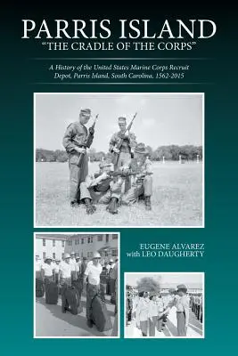 Parris Island: A hadtest bölcsője: Az Egyesült Államok tengerészgyalogságának újonctelepének története, Parris Island, Dél-Karolina, 156 - Parris Island: The Cradle of the Corps: A History of the United States Marine Corps Recruit Depot, Parris Island, South Carolina, 156