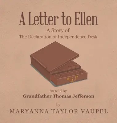 Egy levél Ellenhez: A Függetlenségi Nyilatkozat íróasztalának története Thomas Jefferson nagyapja elbeszélése szerint - A Letter to Ellen: A Story of the Declaration of Independence Desk as Told by Grandfather Thomas Jefferson