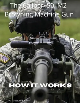 A .50 M2 Browning gépkarabély kaliber - Hogyan működik? - The Caliber .50 M2 Browning Machine Gun - How it Works