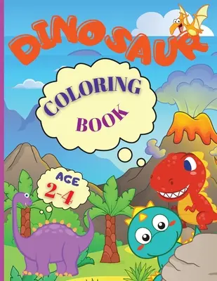 Dinoszaurusz színezőkönyv: Az én foglalatos könyvem: A jó dinoszaurusz egy csodálatos dinoszaurusz színezőkönyv 2-4 éves korú gyerekeknek, fiúknak, lányoknak, óvodásoknak és kisiskolásoknak. - Dinosaur Coloring Book: My Busy Book Good Dinosaur is an Amazing Dinosaur Coloring Book for Kids ages 2-4, Boys, Girls, Preschool & Kindergart