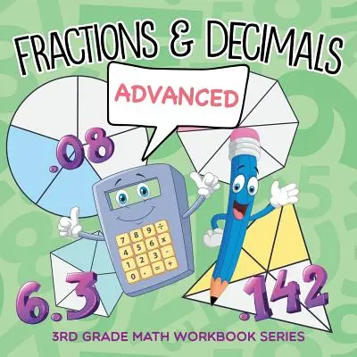 Törtek és tizedesjegyek (haladó): 3. osztályos matematikai munkafüzet-sorozat - Fractions & Decimals (Advanced): 3rd Grade Math Workbook Series