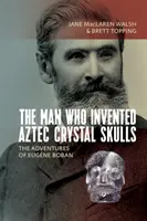 Az ember, aki feltalálta az azték kristálykoponyákat: Eugne Boban kalandjai - The Man Who Invented Aztec Crystal Skulls: The Adventures of Eugne Boban