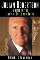 Julian Robertson: Robertson Robertson: Egy tigris a bikák és medvék földjén - Julian Robertson: A Tiger in the Land of Bulls and Bears