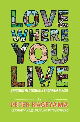 Love Where You Live: Érzelmileg vonzó helyek létrehozása - Love Where You Live: Creating Emotionally Engaging Places