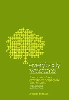 Everybody Welcome: A tanfolyamvezető kézikönyve: A tanfolyam, ahol mindenki segít a gyülekezet növekedésében - Everybody Welcome: The Course Leader's Manual: The Course Where Everybody Helps Grow Their Church