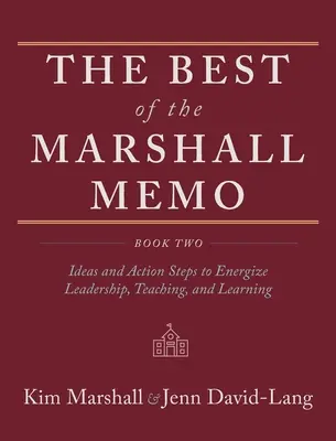 The Best of the Marshall Memo: Második könyv: Ötletek és cselekvési lépések a vezetés, a tanítás és a tanulás ösztönzésére - The Best of the Marshall Memo: Book Two: Ideas and Action Steps to Energize Leadership, Teaching, and Learning