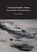 Katasztrofális időkben: Az eljövendő barbarizmus ellenállása - In Catastrophic Times: Resisting the Coming Barbarism